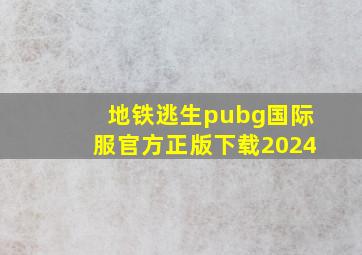 地铁逃生pubg国际服官方正版下载2024