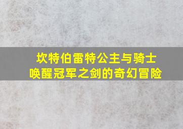 坎特伯雷特公主与骑士唤醒冠军之剑的奇幻冒险