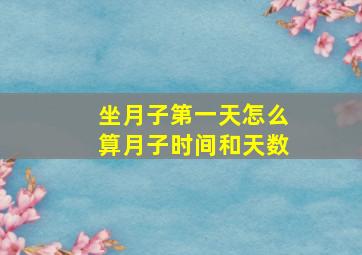 坐月子第一天怎么算月子时间和天数