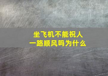 坐飞机不能祝人一路顺风吗为什么