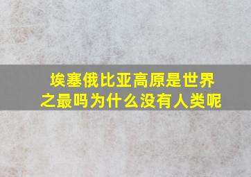 埃塞俄比亚高原是世界之最吗为什么没有人类呢