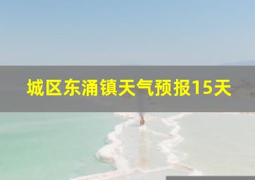 城区东涌镇天气预报15天