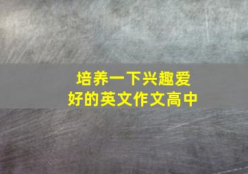 培养一下兴趣爱好的英文作文高中