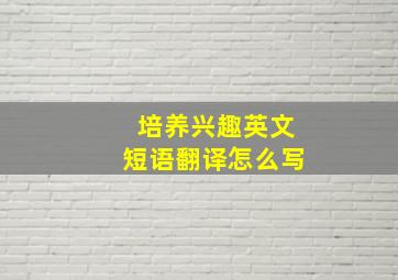 培养兴趣英文短语翻译怎么写