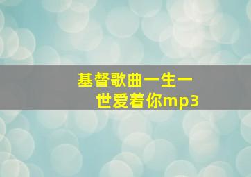 基督歌曲一生一世爱着你mp3