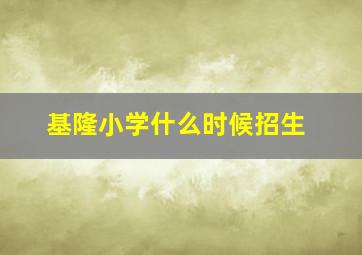 基隆小学什么时候招生