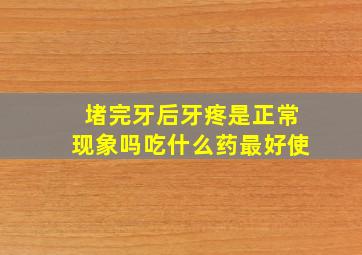 堵完牙后牙疼是正常现象吗吃什么药最好使