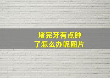 堵完牙有点肿了怎么办呢图片