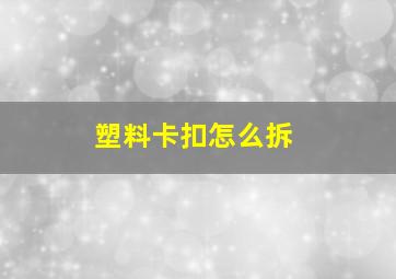 塑料卡扣怎么拆