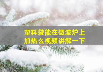 塑料袋能在微波炉上加热么视频讲解一下