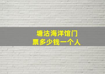 塘沽海洋馆门票多少钱一个人