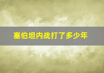 塞伯坦内战打了多少年