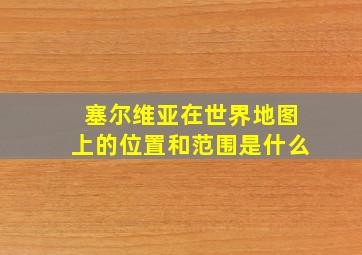 塞尔维亚在世界地图上的位置和范围是什么