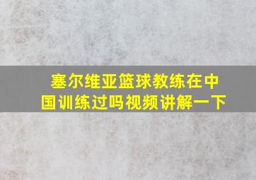 塞尔维亚篮球教练在中国训练过吗视频讲解一下