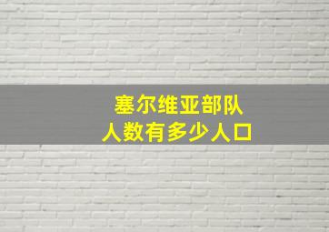 塞尔维亚部队人数有多少人口