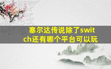 塞尔达传说除了switch还有哪个平台可以玩