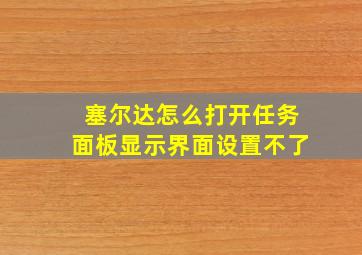 塞尔达怎么打开任务面板显示界面设置不了