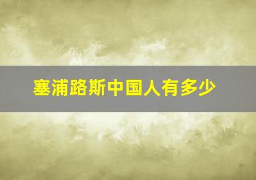 塞浦路斯中国人有多少