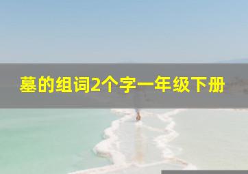 墓的组词2个字一年级下册