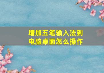 增加五笔输入法到电脑桌面怎么操作