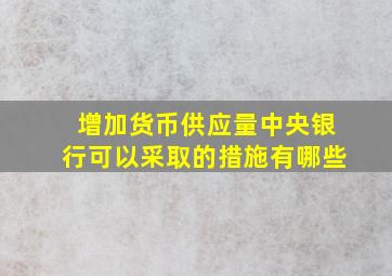 增加货币供应量中央银行可以采取的措施有哪些