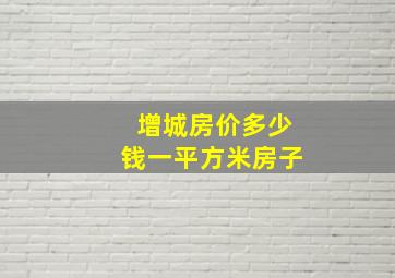 增城房价多少钱一平方米房子