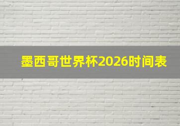 墨西哥世界杯2026时间表