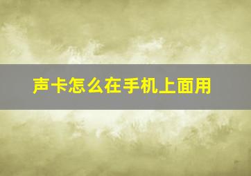 声卡怎么在手机上面用