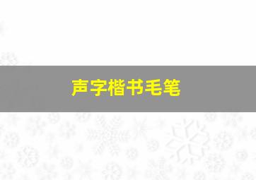 声字楷书毛笔