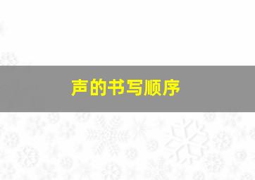 声的书写顺序