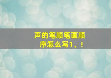 声的笔顺笔画顺序怎么写1、!