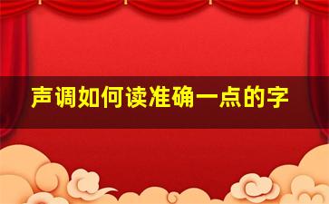 声调如何读准确一点的字