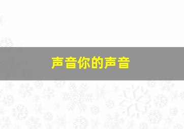 声音你的声音