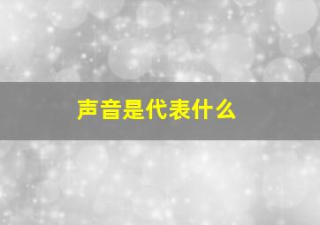 声音是代表什么