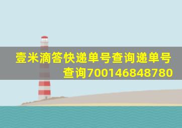 壹米滴答快递单号查询递单号查询700146848780