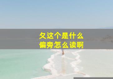 夂这个是什么偏旁怎么读啊