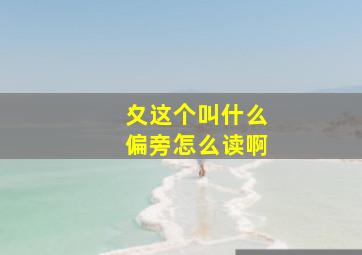 夊这个叫什么偏旁怎么读啊