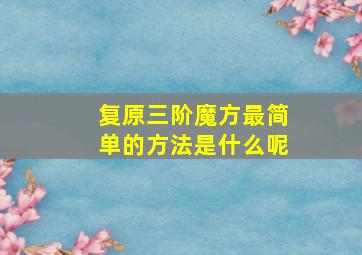 复原三阶魔方最简单的方法是什么呢