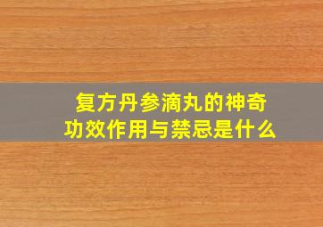 复方丹参滴丸的神奇功效作用与禁忌是什么