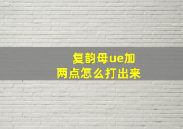 复韵母ue加两点怎么打出来