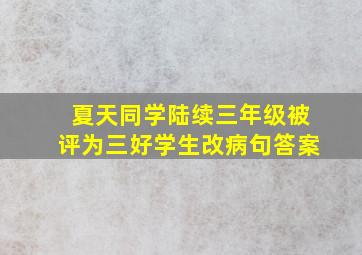 夏天同学陆续三年级被评为三好学生改病句答案