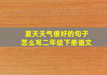 夏天天气很好的句子怎么写二年级下册语文