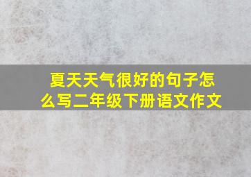 夏天天气很好的句子怎么写二年级下册语文作文