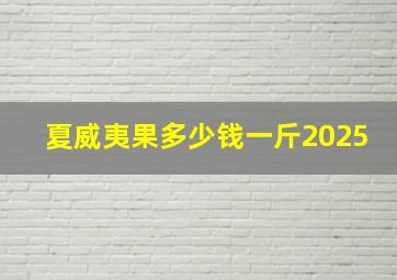 夏威夷果多少钱一斤2025