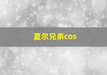 夏尔兄弟cos