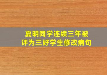 夏明同学连续三年被评为三好学生修改病句