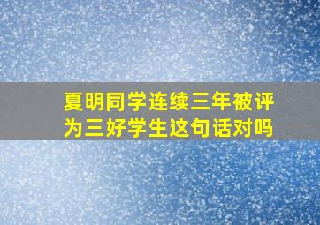 夏明同学连续三年被评为三好学生这句话对吗