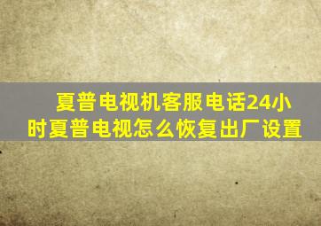 夏普电视机客服电话24小时夏普电视怎么恢复出厂设置