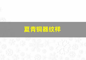 夏青铜器纹样