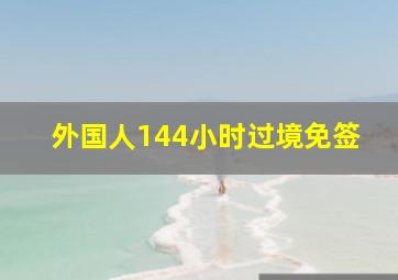 外国人144小时过境免签